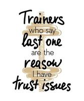 Vector poster with hand drawn unique lettering design element for wall art, decoration, t-shirt prints. Trainers who say last one are the reason I have trust issues. Gym funny handwritten quote.