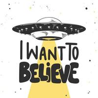 Vector engraved style illustration with typograhy for posters, decoration and print. Hand drawn sketch of ufo with modern lettering on white background. I want to believe.