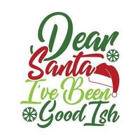 dear santa i've been good ish typography lettering design, merry santa christmas sweater graphic vector