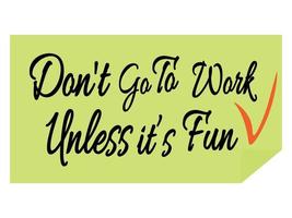 Do not Go To Work Unless it is Fun Day, idea for poster, banner, flyer, card design vector