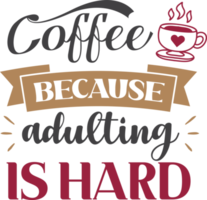 Kaffee, weil das Erwachsenwerden harte Beschriftung und Kaffeezitatillustration ist png