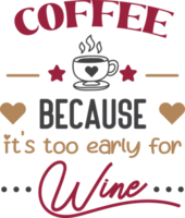 coffee because it too early for wine lettering and coffee quote illustration png