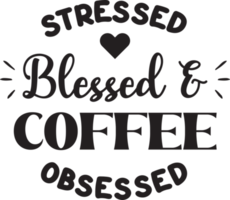 stressed blessed and coffee obsessed lettering and coffee quote illustration png