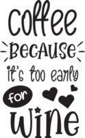 coffee because it too early for wine lettering and coffee quote illustration png