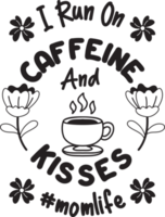 I Run On Caffeine And Kisses lettering and coffee quote illustration png