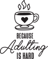 Coffee Because Adulting Is Hard lettering and coffee quote illustration png