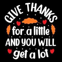 Give Thanks for a Little and you will get a lot, thanksgiving t-shirt design vector