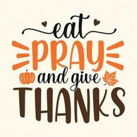 Eat pray and give thanks - Thanksgiving quotes typographic design vector