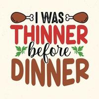 I was thinner before dinner - Thanksgiving quotes typographic design vector