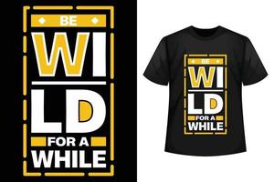 Be wild for a while - T-shirt design template vector