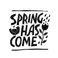 Spring has come, inspirational hand lettering illustration. Isolated vector typography design.