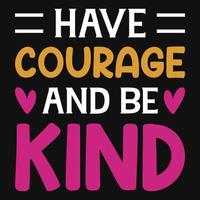 Have courage and be kind tshirt design vector