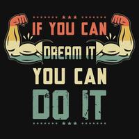 If you can dream it you can do it gym tshirt design vector