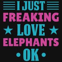 I just freaking love elephants ok tshirt design vector