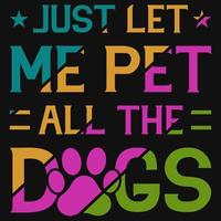 Just let me pet all the dogs tshirt design vector