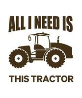 Todo lo que necesito es este tractor. diseño de camisetas de tractores. diseño de camiseta de granjero. vector