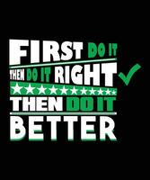 First do it, then do it right, then do it better t-shirt design vector