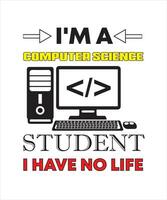 I'M A COMPUTER SCIENCE STUDENT I HAVE NO LIFE T-SHIRT DESIGN vector