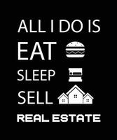 ALL I DO IS EAT SLEEP SELL REAL ESTATE. REAL ESTATE T-SHIRT DESIGN vector