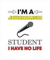 I'M A JOURNALISM STUDENT I HAVE NO LIFE T-SHIRT DESIGN vector