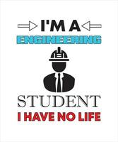 I'M A ENGINEERING STUDENT I HAVE NO LIFE T-SHIRT DESIGN vector