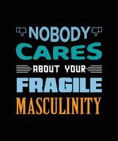 NOBODY CARES ABOUT YOUR FRAGILE MASCULINITY vector