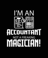 I'M AN ACCOUNTANT NOT A FREAKING MAGICIAN T-SHIRT DESIGN vector