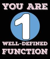 YOU ARE ONE WELL-DEFINED FUNCTION --- Math Nerd T-SHIRT DESIGN. vector