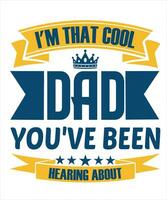 I'M THAT COOL DAD YOU'VE BEEN HEARING ABOUT T-SHIRT DESIGN FOR FATHERS DAY vector