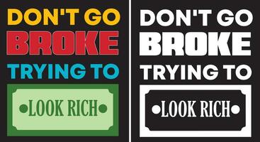 DON'T GO BROKE TRYING TO LOOK RICH T-SHIRT DESIGN vector