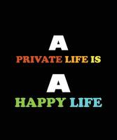 A PRIVATE LIFE IS A HAPPY LIFE T-SHIRT DESIGN vector