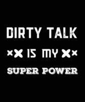 DIRTY TALK IS MY SUPER POWER. FUNNY T-SHIRT DESIGN. vector