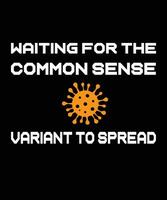WAITING FOR THE COMMON SENSE VARIANT TO SPREAD T-SHIRT DESIGN vector