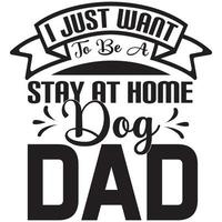 i just want to be a stay at home dog dad vector