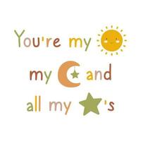 Baby cute greeting card for newborns with a quote you are my sun, my moon and all my stars. Design for postcard, poster, invitation, card vector
