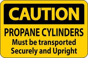 Caution Sign Propane Cylinders Must Be Transported Securely And Upright vector