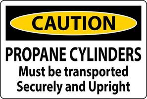 Caution Sign Propane Cylinders Must Be Transported Securely And Upright vector