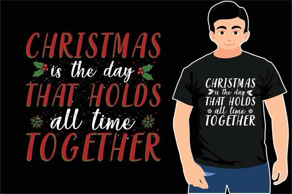 Christmas is the day that holds all time together. Typography Christmas T-shirt Design.