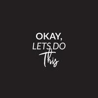 Motivational Typography quote - Okay lets do this vector