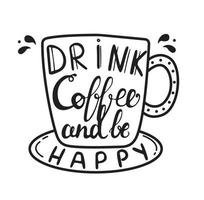 Doodle cup of coffee with lettering. A hand-drawn design that says Drink Coffee and Be Happy on a cup-shaped background. Vector illustration