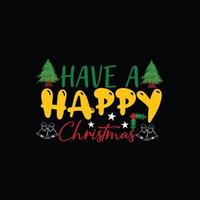 Have a happy Christmas vector t-shirt template. Vector graphics, Christmas t-shirt design. Can be used for Print mugs, sticker designs, greeting cards, posters, bags, and t-shirts.