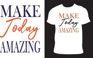 Make Today Amazing Custom T Shirt Vector Design