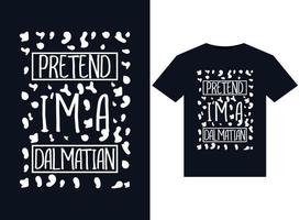 Pretend I'm A Dalmatian illustrations for print-ready T-Shirts design vector