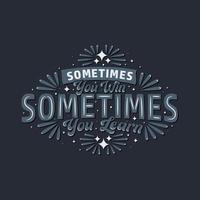 Sometimes you win, sometimes you learn, Motivational quote typography design. vector