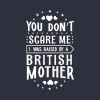 You don't scare me I was raised by a British Mother. Mothers day lettering design. vector