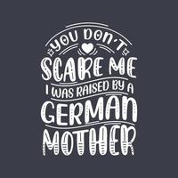 You don't scare me I was raised by a German Mother. Mothers day lettering design. vector