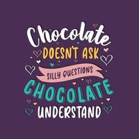 Chocolate doesn't ask silly questions, chocolate understand - valentines day gift design vector