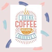 I drink Coffee because I deserve it, Coffee lettering vector