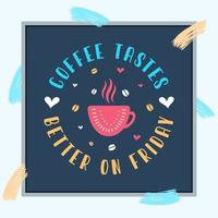 Coffee tastes better on friday, coffee quotes vector