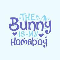 The bunny is my homeboy, easter lettering design vector